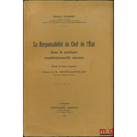 LA RESPONSABILITÉ DU CHEF DE L?ÉTAT DANS LA PRATIQUE CONSTITUTIONNELLE RÉCENTE (étude de droit comparé), Préface de M. Joseph...