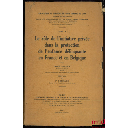 LE RÔLE DE L?INITIATIVE PRIVÉE DANS LA PROTECTION DE L?ENFANCE DÉLINQUANTE EN FRANCE ET EN BELGIQUE, Préface de Pierre Garrau...