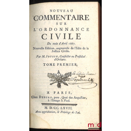 NOUVEAU COMMENTAIRE SUR L’ORDONNANCE CIVILE DU MOIS D’AVRIL 1667, Nouvelle éd. augmentée de l’Idée de la Justice Civile