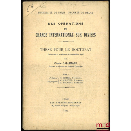 DES OPÉRATIONS DE CHANGE INTERNATIONAL SUR DEVISES. Thèse pour le doctorat présentée et soutenue le 6 décembre 1937, (Préside...