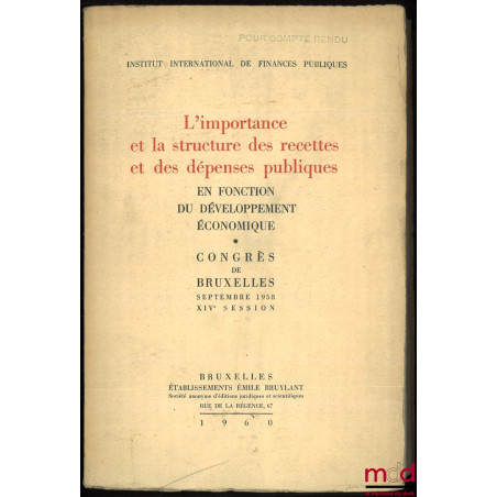 L’IMPORTANCE ET LA STRUCTURE DES RECETTES ET DES DÉPENSES PUBLIQUES EN FONCTION DU DÉVELOPPEMENT ÉCONOMIQUE. Congrès de Bruxe...