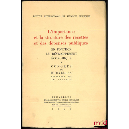 L?IMPORTANCE ET LA STRUCTURE DES RECETTES ET DES DÉPENSES PUBLIQUES EN FONCTION DU DÉVELOPPEMENT ÉCONOMIQUE. Congrès de Bruxe...