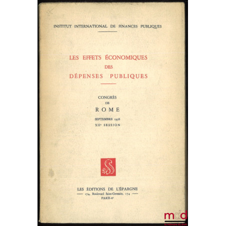 LES EFFETS ÉCONOMIQUES DES DÉPENSES PUBLIQUES. Congrès de Rome, septembre 1956, XIIe session, Institut international de finan...