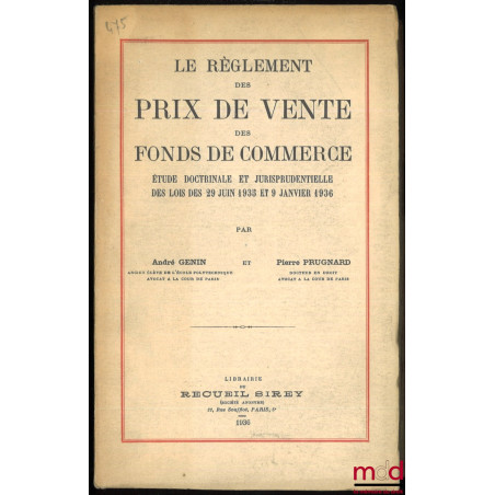 LE RÈGLEMENT DES PRIX DE VENTE DES FONDS DE COMMERCE. Étude doctrinale et jurisprudentielle des lois des 29 juin 1935 et 9 ja...