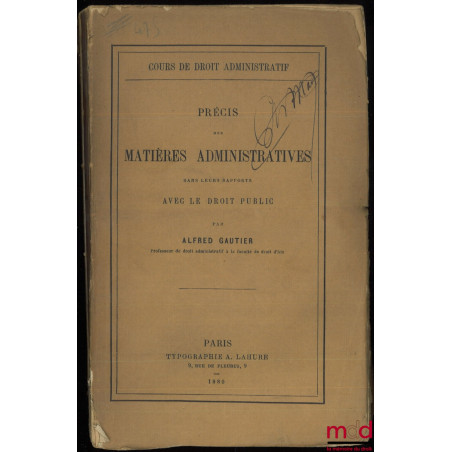 Cours de droit administratif : PRÉCIS DES MATIÈRES ADMINISTRATIVES DANS LEURS RAPPORTS AVEC LES MATIÈRES CIVILES ET JUDICIAIRES