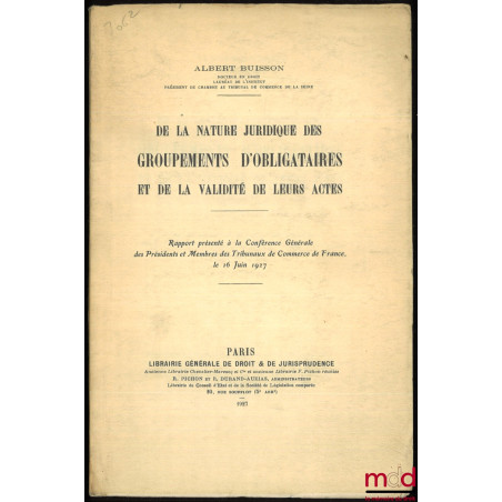 DE LA NATURE JURIDIQUE DES GROUPEMENTS D?OBLIGATAIRES ET DE LA VALIDITÉ DE LEURS ACTES, Rapport présenté à la Conférence Géné...