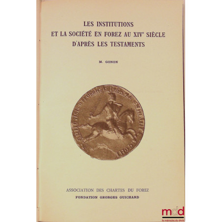 LES INSTITUTIONS ET LA SOCIÉTÉ EN FOREZ AU XIVe SIÈCLE D?APRÈS LES TESTAMENTS, Fondation Georges Guichard, Association des Ch...