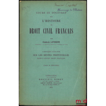 COURS DE DOCTORAT SUR L?HISTOIRE DU DROIT CIVIL FRANÇAIS, Observations sur les rentes perpétuelles dans l?ancien droit frança...