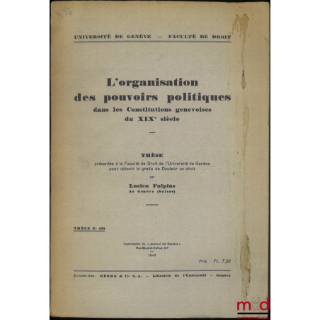 L?ORGANISATION DES POUVOIRS POLITIQUES dans les Constitutions genevoises du XIXe siècle, Thèse n° 433, Université de Paris - ...