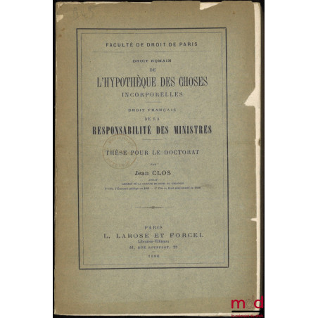 DE L?HYPOTHÈQUE DES CHOSES INCORPORELLES (Droit romain) ; DE LA RESPONSABILITÉ DES MINISTRES (Droit français), Thèse, Faculté...