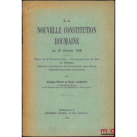 LA NOUVELLE CONSTITUTION ROUMAINE DU 27 FÉVRIER 1938, Texte de la Constitution. ? Proclamation du Roi au Peuple. ? Aperçu som...