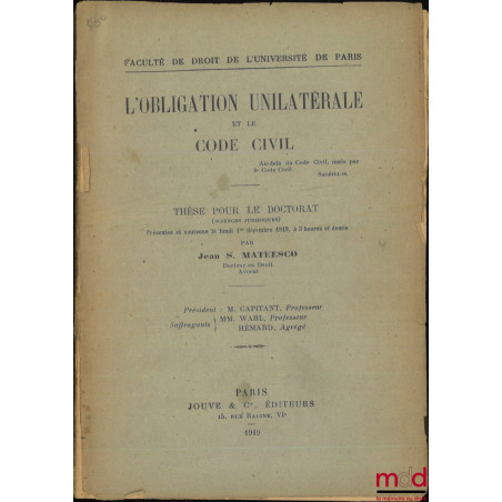 L?OBLIGATION UNILATÉRALE ET LE CODE CIVIL, Thèse, Faculté de droit de l?Université de Paris, (Président : M. Capitant ; Suffr...