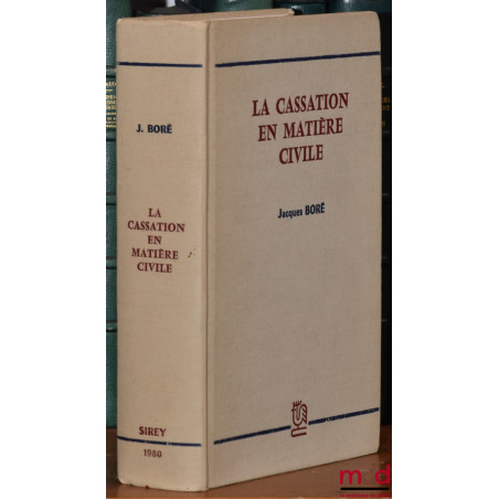 LA CASSATION EN MATIÈRE CIVILE, Préface de Pierre Raynaud, avec mise à jour au 1er oct. 1981