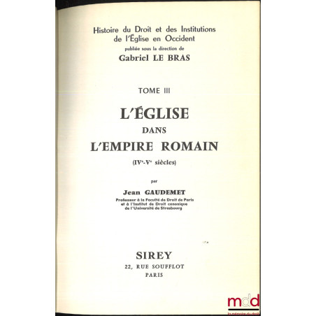 L?ÉGLISE DANS L?EMPIRE ROMAIN (IVe - Ve siècles), coll. Histoire du Droit et des Institutions de l?Église en Occident, dir. G...