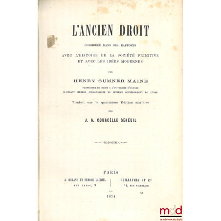 L?ANCIEN DROIT CONSIDÉRÉ DANS SES RAPPORTS AVEC L?HISTOIRE DE LA SOCIÉTÉ PRIMITIVE ET AVEC LES IDÉES MODERNES, Traduit sur la...