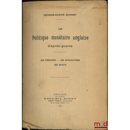 LA POLITIQUE MONÉTAIRE ANGLAISE D’APRÈS-GUERRE : SES PRINCIPES, SES APPLICATIONS, SES EFFETS