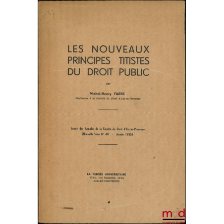 LES NOUVEAUX PRINCIPES TITISTES DU DROIT PUBLIC, Extrait des Annales de la Faculté de droit d?Aix-en-Provence, nouvelle série...