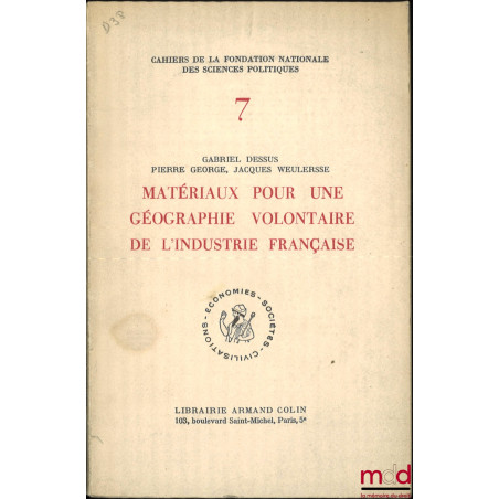 MATÉRIAUX POUR UNE GÉOGRAPHIE VOLONTAIRE DE L?INDUSTRIE FRANÇAISE, Préface de Georges Friedmann, Cahiers de la Fondation nati...