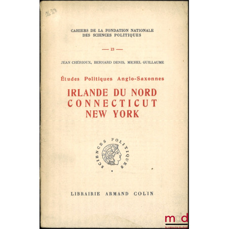 ÉTUDES POLITIQUES ANGLO-SAXONNES, IRLANDE DU NORD CONNECTICUT NEW YORK, Avant-propos de Jacques Chapsal, Préface de Henry Pug...