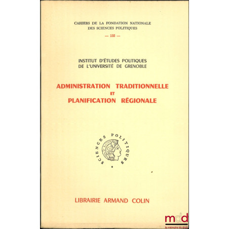 ADMINISTRATION TRADITIONNELLE ET PLANIFICATION RÉGIONALE, Institut d?Études politiques de l?Université de Grenoble, Cahiers d...