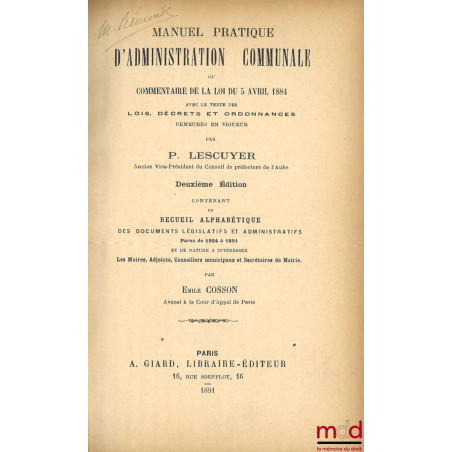 MANUEL PRATIQUE D?ADMINISTRATION COMMUNALE OU COMMENTAIRE DE LA LOI DU 5 AVRIL 1884. Avec le texte des lois, décrets et ordon...