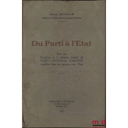 DU PARTI À L?ÉTAT, Essai sur l?évolution et la situation actuelle du PARTI NATIONAL FASCISTE considéré dans ses rapports avec...