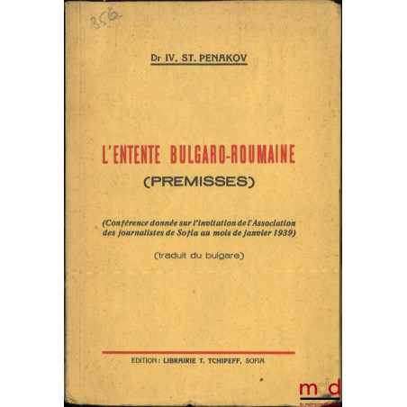 L?ENTENTE BULGARO-ROUMAINE (Premisses), Conférence donnée sur l?invitation de l?Association des journalistes de Sofia au mois...