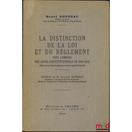 LA DISTINCTION DE LA LOI ET DU RÈGLEMENT sous l?empire des actes constitutionnels de 1940-1942 (Essai d?une théorie générale ...