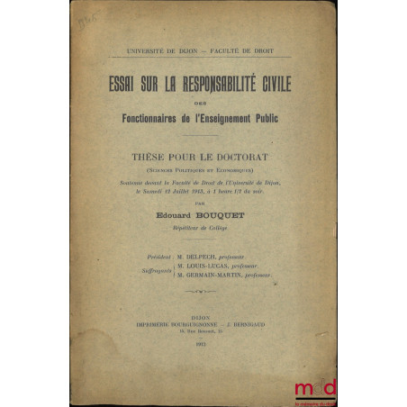 ESSAI SUR LA RESPONSABILITÉ CIVILE DES FONCTIONNAIRES DE L?ENSEIGNEMENT PUBLIC, Université de Dijon - Faculté de droit, Thèse...