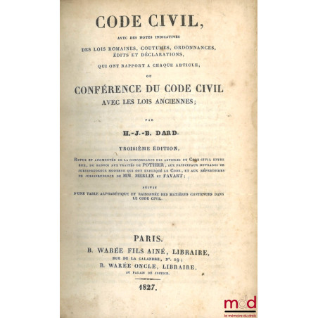 CODE CIVIL, AVEC DES NOTES INDICATIVES DES LOIS ROMAINES, COUTUMES, ORDONNANCES, ÉDITS ET DÉCLARATIONS, QUI ONT RAPPORT À CHA...