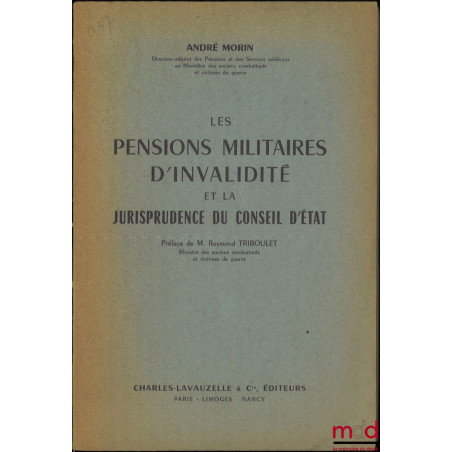 LES PENSIONS MILITAIRES D’INVALIDITÉ ET LA JURISPRUDENCE DU CONSEIL D’ÉTAT, Préface de Raymond Triboulet