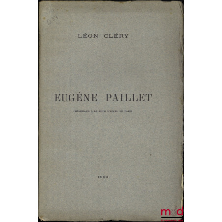 EUGÈNE PAILLET, Notice lue à l’Assemblée générale de l’Association des anciens Secrétaires de la Conférence des avocats, à Pa...