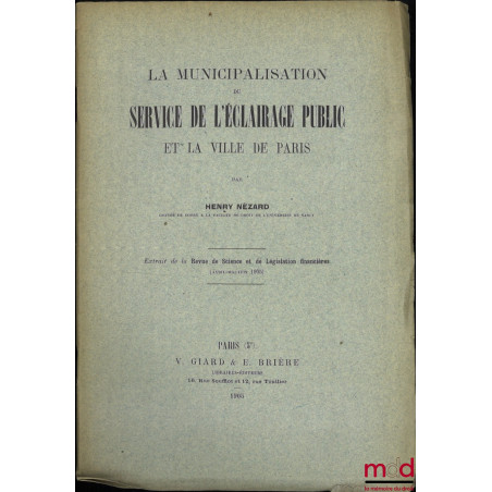 LA MUNICIPALISATION DU SERVICE DE L?ÉCLAIRAGE PUBLIC ET LA VILLE DE PARIS, Extrait de la Revue de Science et de Législation f...