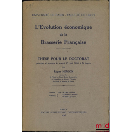 L’ÉVOLUTION ÉCONOMIQUE DE LA BRASSERIE FRANÇAISE, Thèse (Président : M. Hitier ; Suffragants : MM. Perreau et Oualid)