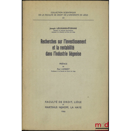 RECHERCHES SUR L?INVESTISSEMENT ET LA RENTABILITÉ DANS L?INDUSTRIE LIÉGEOISE, Préface de Paul Lambert, Coll. scientifique de ...