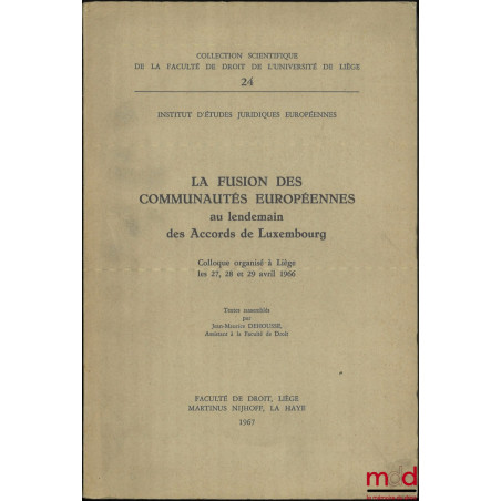 LA FUSION DES COMMUNAUTÉS EUROPÉENNES au lendemain des Accords de Luxembourg, Colloque organisé à Liège les 27, 28 et 29 avri...