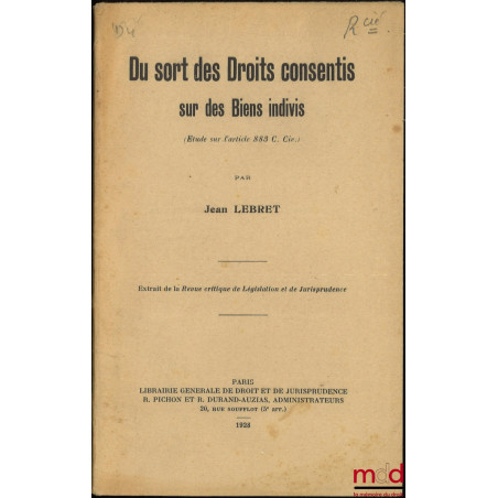 DU SORT DES DROITS CONSENTIS SUR DES BIENS INDIVIS (Étude sur l?article 883 C. Civ.), Extrait de la Revue critique de Législa...