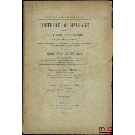 HISTOIRE DU MARIAGE ET DU DROIT DES GENS MARIÉS EN FRANCHE-COMTÉ depuis la rédaction des coutumes en 1459 jusqu?à la conquête...