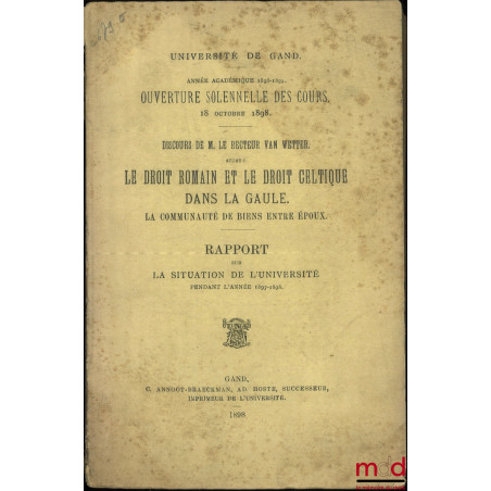 LE DROIT ROMAIN ET LE DROIT CELTIQUE DANS LA GAULE. LA COMMUNAUTÉ DE BIENS ENTRE ÉPOUX, Discours de M. Le Recteur Van Wetter ...