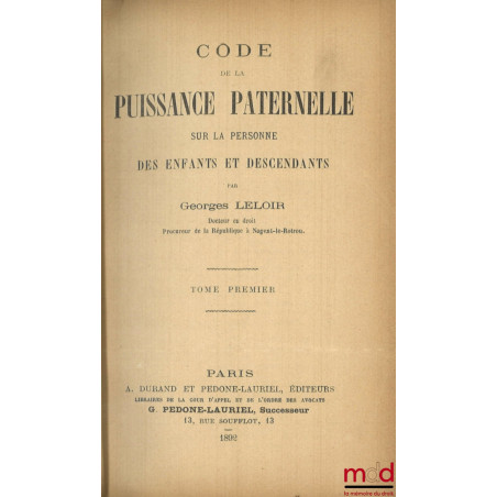 CODE DE LA PUISSANCE PATERNELLE Sur la personne des enfants et descendants, [mq. t. II]