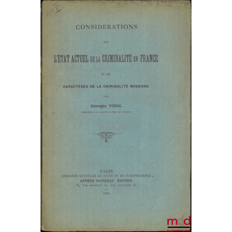 CONSIDÉRATIONS SUR L’ÉTAT ACTUEL DE LA CRIMINALITÉ EN FRANCE ET LES CARACTÈRES DE LA CRIMINALITÉ MODERNE