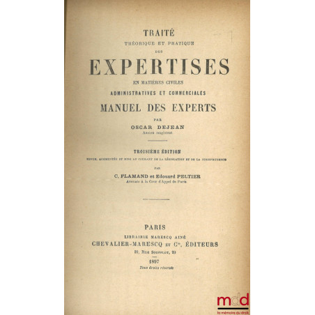 TRAITÉ THÉORIQUE ET PRATIQUE DES EXPERTISES EN MATIÈRES CIVILES, ADMINISTRATIVES ET COMMERCIALES, MANUEL DES EXPERTS, 3e éd. ...