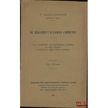 DU RÈGLEMENT D?AVARIES COMMUNES, De la bonification des marchandises sacrifiées en droit comparé et d?après les règles d?York...