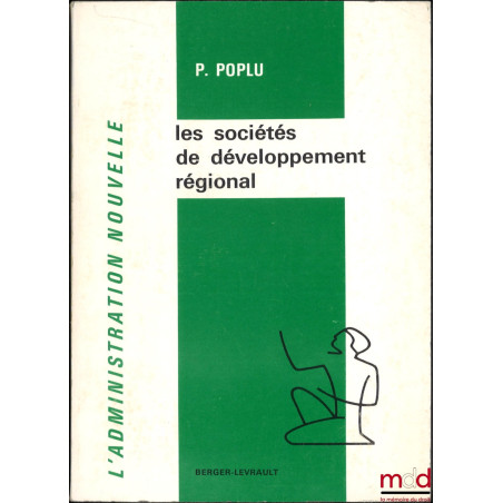 LES SOCIÉTÉS DE DÉVELOPPEMENT RÉGIONAL, Statut, bilan et perspectives, Avec 36 croquis et tableaux, coll. L?administration no...