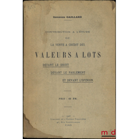 CONTRIBUTION À L?ÉTUDE DE LA VENTE À CRÉDIT DES VALEURS À LOTS, Devant le droit, Devant le Parlement et devant l?opinion publ...