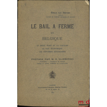 LE BAIL À FERME EN BELGIQUE, Le droit écrit et la coutume, Le fait économique, Les réformes nécessaires, Préface de E. Vliebergh