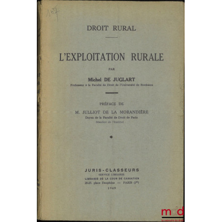 DROIT RURAL :t. I : L?EXPLOITATION RURALE par M. de J., Préface de L. Julliot de la Morandière ;t. III : FERMAGE ET MÉTAYAG...