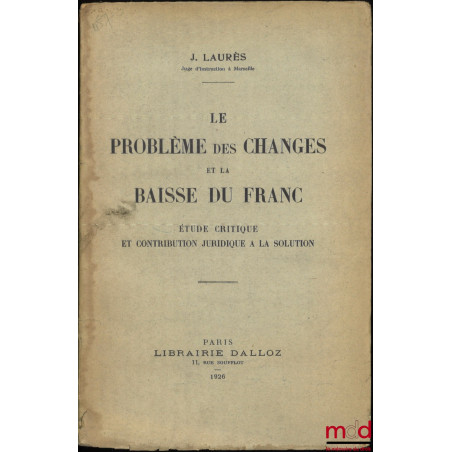 LE PROBLÈME DES CHANGES ET DE LA BAISSE DU FRANC, Étude critique et contribution juridique à la solution