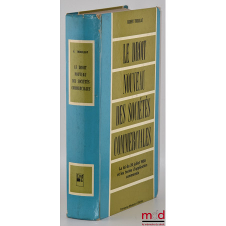 LE DROIT NOUVEAU DES SOCIÉTÉS COMMERCIALES, La loi du 24 juillet 1966 et les textes d’application commentés
