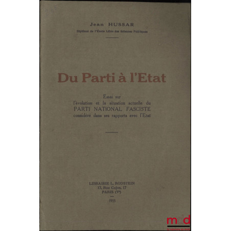 DU PARTI À L?ÉTAT, Essai sur l?évolution et la situation actuelle du PARTI NATIONAL FASCISTE considéré dans ses rapports avec...